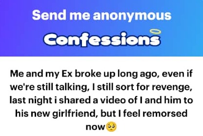 Me and my Ex broke up long ago, even if we're still talking, i still sort for revenge, last night i shared a video of I and him to his new girlfriend, but i feel remorsed now